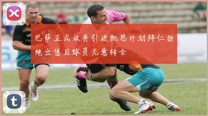 巴萨正式放弃引进凯恩计划拜仁拒绝出售且球员无意转会
